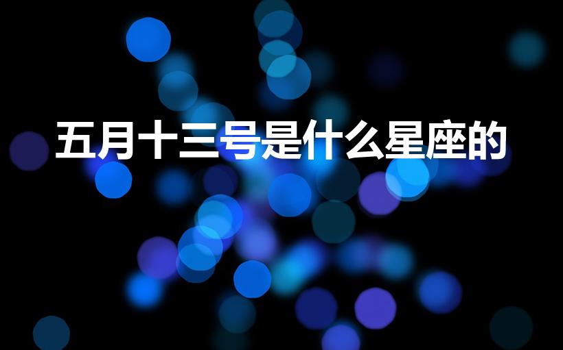 五月十三号是什么星座的（五月十三是什么星座）