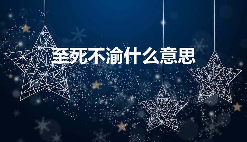 至死不渝什么意思（至死不渝是什么意思）