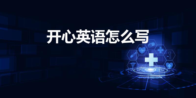 开心英语怎么写（开心的英语怎写）