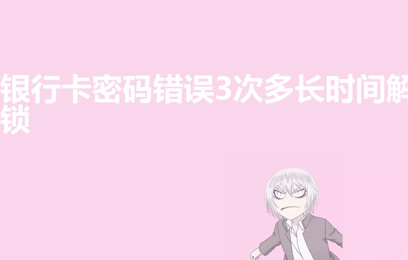 银行卡密码错误3次多长时间解锁