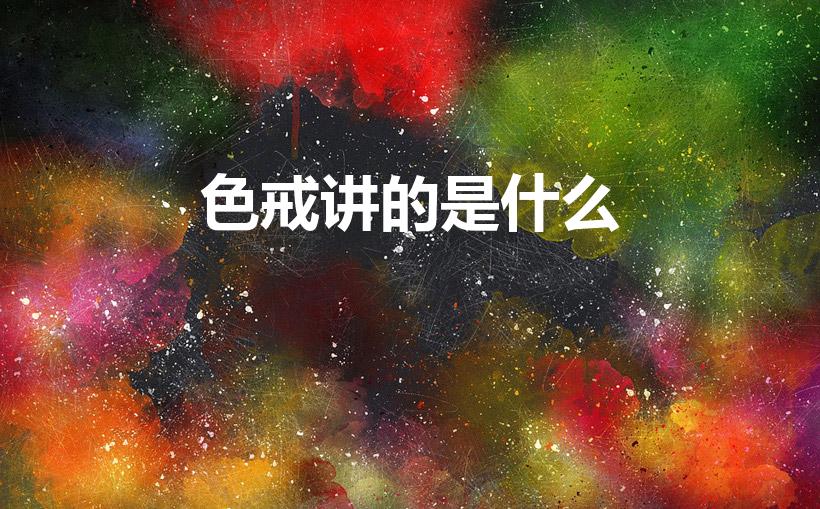 色戒讲的是什么（"色戒“这部电影里主要讲的是什么故事）