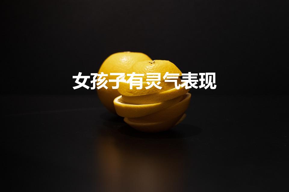 女孩子有灵气表现（很有灵气的女孩子特征）