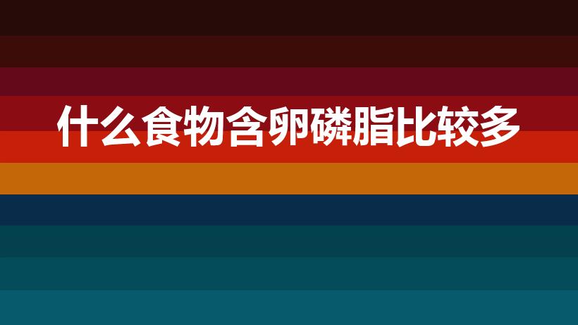 什么食物含卵磷脂比较多（什么食物中含卵磷脂最多）