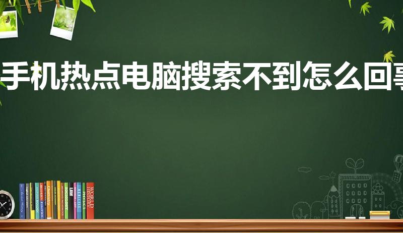 手机热点电脑搜索不到怎么回事