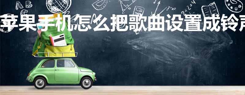 苹果手机怎么把歌曲设置成铃声（苹果手机怎么制作铃声）