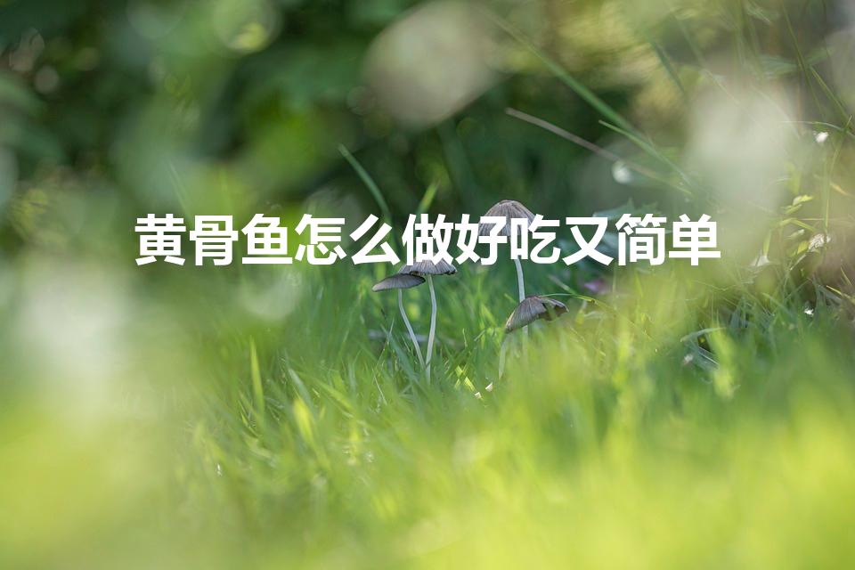 黄骨鱼怎么做好吃又简单（黄骨鱼怎么做好吃）