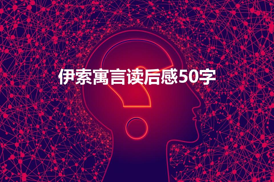 伊索寓言读后感50字（伊索寓言读后感50字 10篇）
