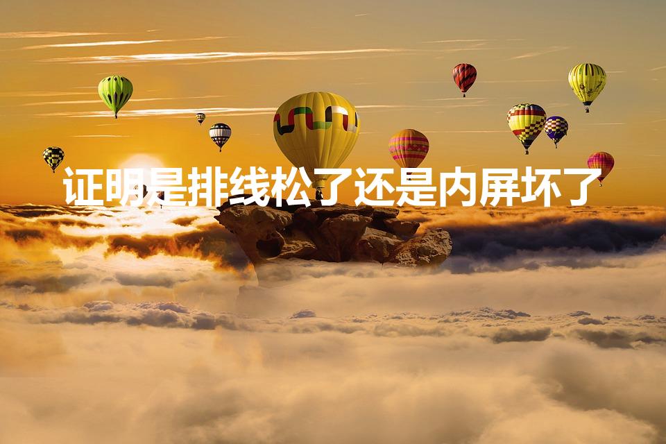 证明是排线松了还是内屏坏了