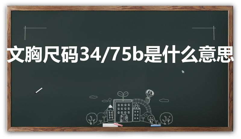 文胸尺码34/75b是什么意思（34/75b是什么尺寸）