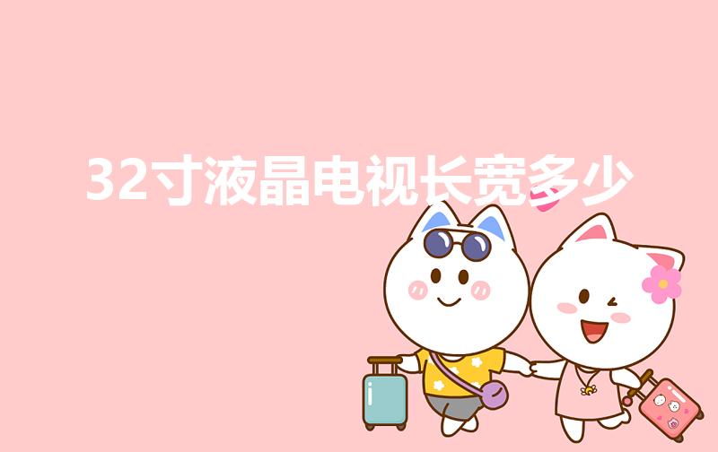 32寸液晶电视长宽多少（电视32寸长宽是多少厘米）