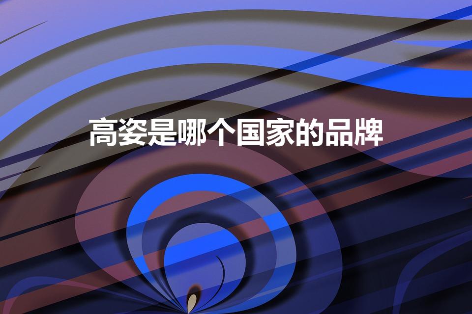 高姿是哪个国家的品牌（高资是什么牌子）