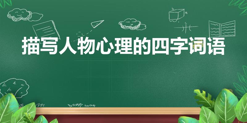 描写人物心理的四字词语（人物心理四字词语）