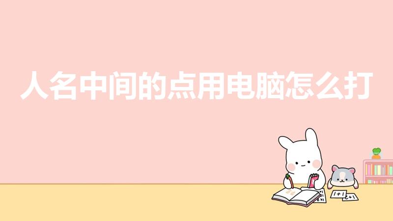 人名中间的点用电脑怎么打（英文名中间的点怎么打出来）