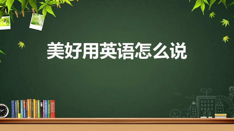 美好用英语怎么说（美好的英文）