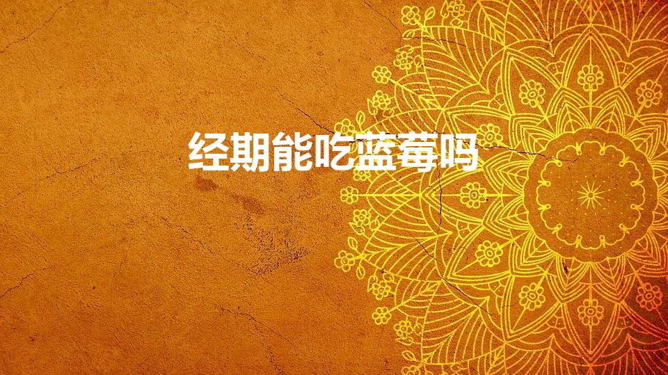 经期能吃蓝莓吗（经期可以吃蓝莓吗经期吃蓝莓好吗）