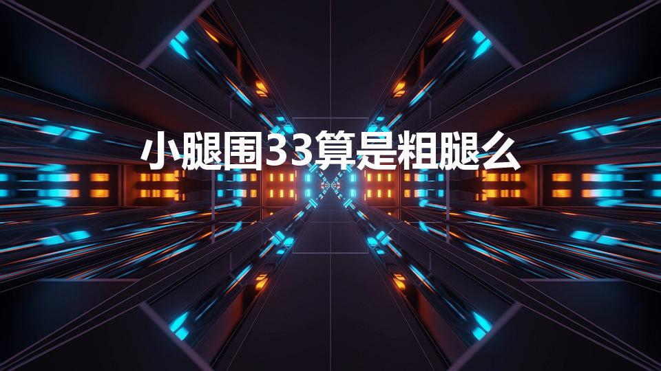 小腿围33算是粗腿么（小腿围32算是粗腿吗）