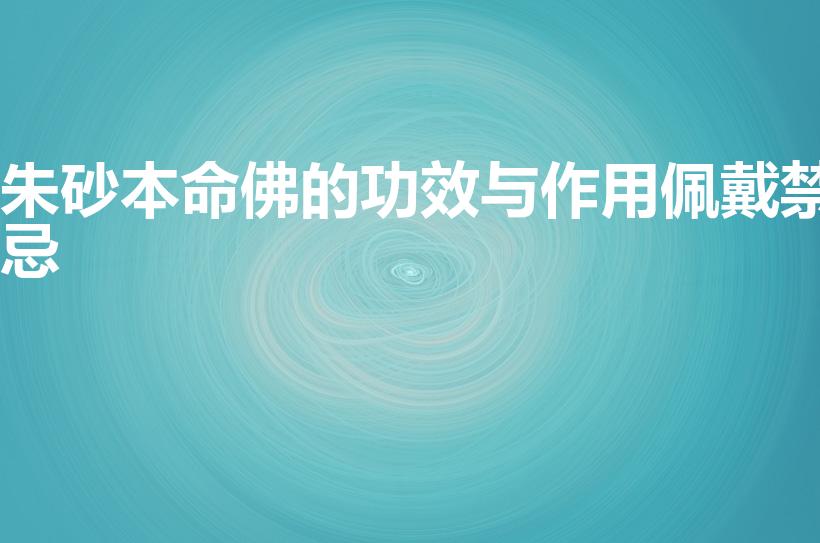 朱砂本命佛的功效与作用佩戴禁忌