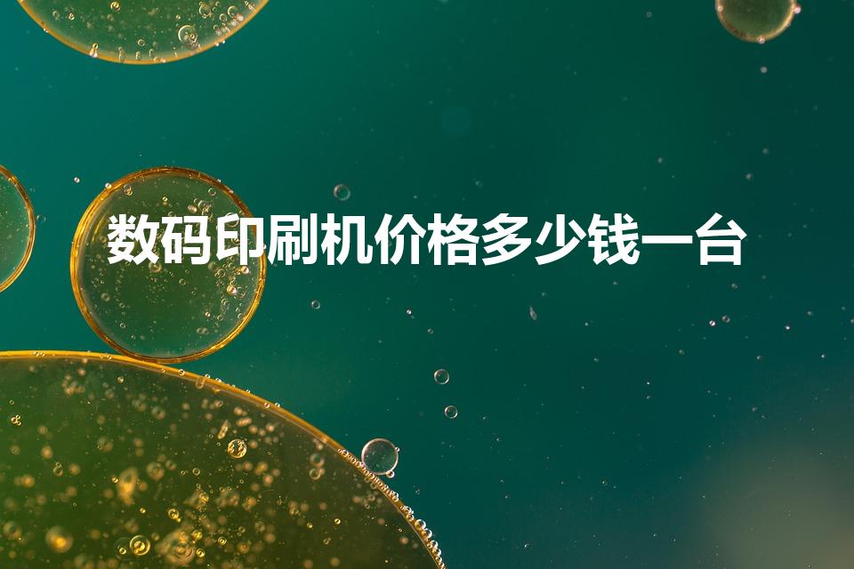 数码印刷机价格多少钱一台（数码油墨印刷机一般多少钱）