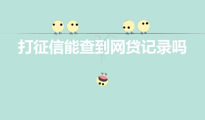 打征信能查到网贷记录吗（网贷能用征信查出来吗）