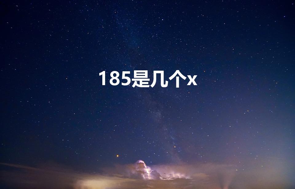 185是几个x（185是几个x啊）