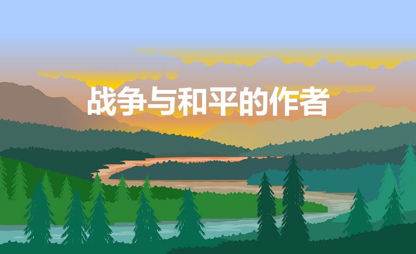 战争与和平的作者（《战争与和平》的作者是什么）