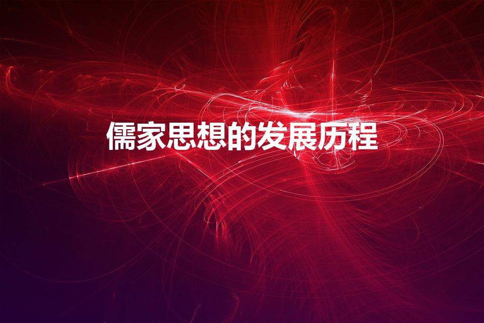儒家思想的发展历程（儒家思想发展历程）