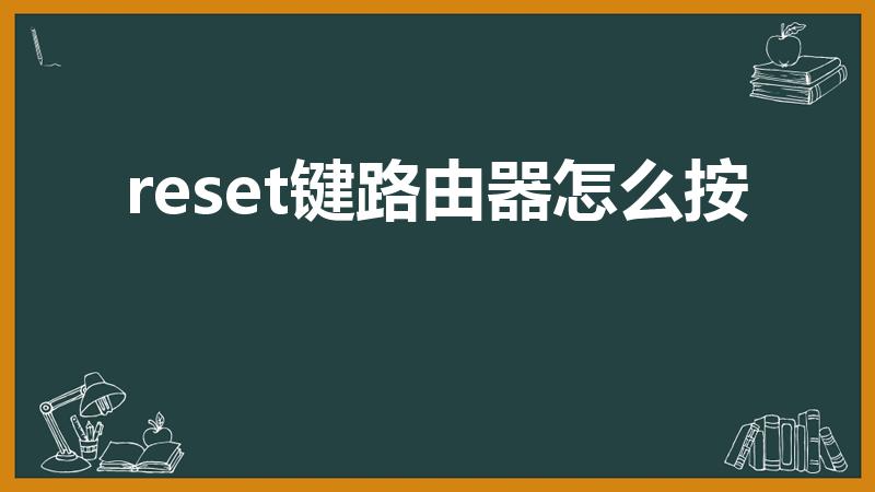 reset键路由器怎么按（路由器怎么重置）