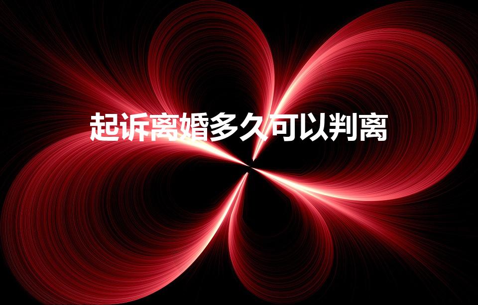 起诉离婚多久可以判离（起诉离婚多长时间能判离）