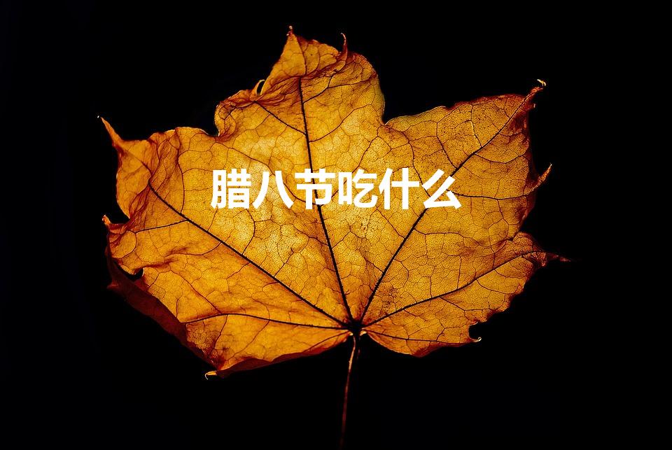 腊八节吃什么（腊月八号吃什么）