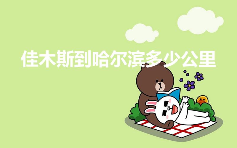 佳木斯到哈尔滨多少公里（哈尔滨到佳木斯多少公里）