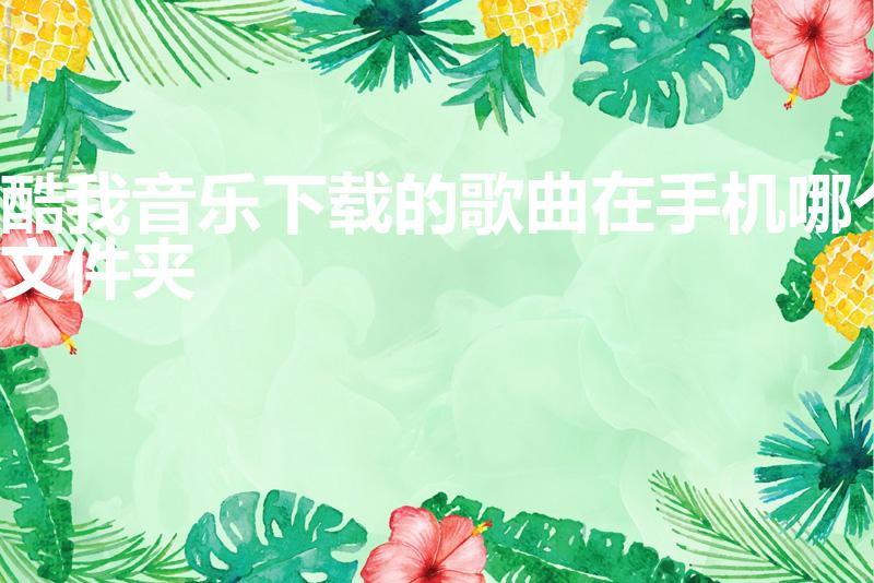 酷我音乐下载的歌曲在手机哪个文件夹