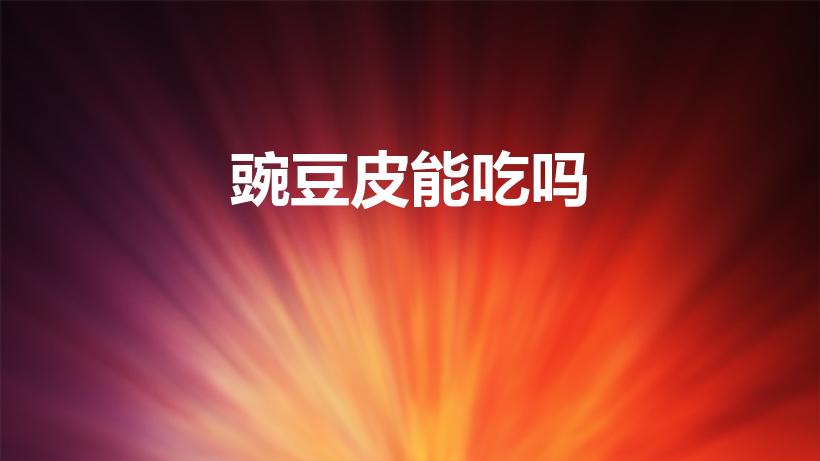 豌豆皮能吃吗（豌豆壳可以吃吗）