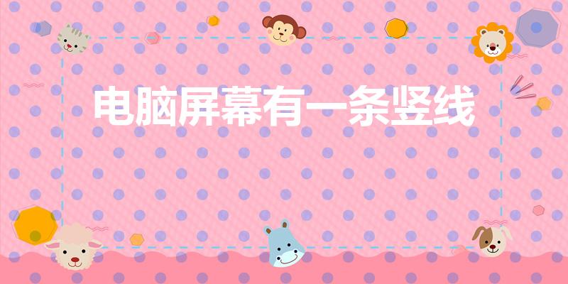 电脑屏幕有一条竖线（电脑显示器出现竖线怎么回事）