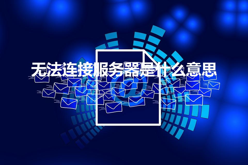 无法连接服务器是什么意思（手机无法连接服务器是什么意思）