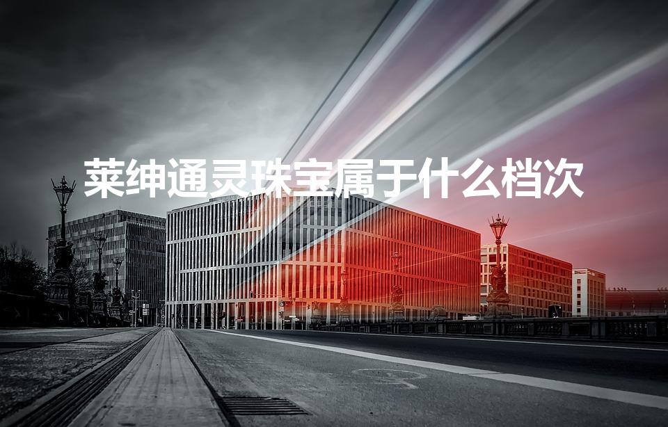 莱绅通灵珠宝属于什么档次（周大福和莱绅通灵档次）