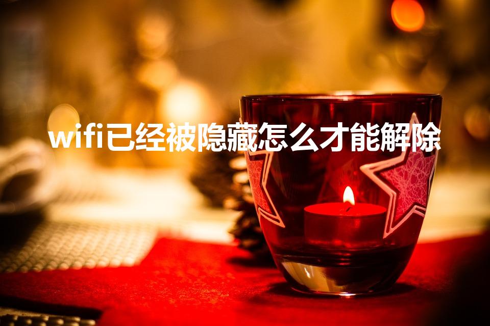 wifi已经被隐藏怎么才能解除（wifi被隐藏如何恢复）
