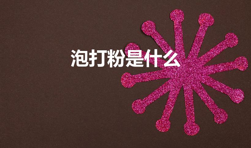 泡打粉是什么（泡打粉是什么东西）