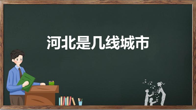 河北是几线城市（河北张家口是什么城市,是几线城市）