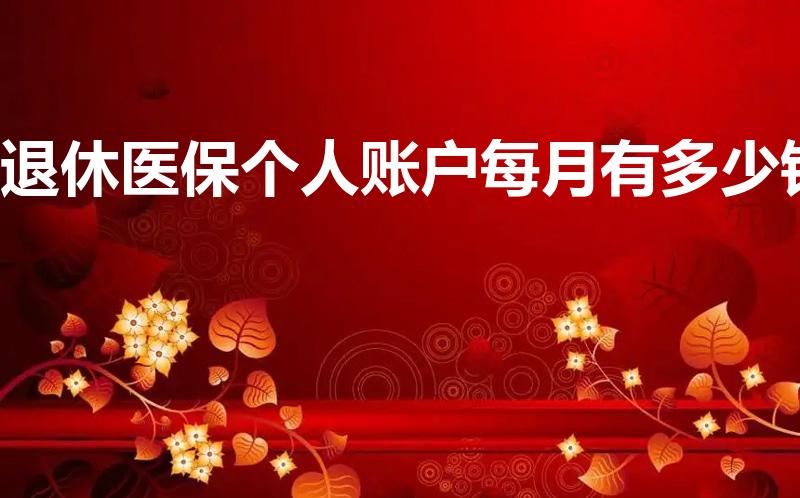 退休医保个人账户每月有多少钱（医保退休后每月打多少钱）