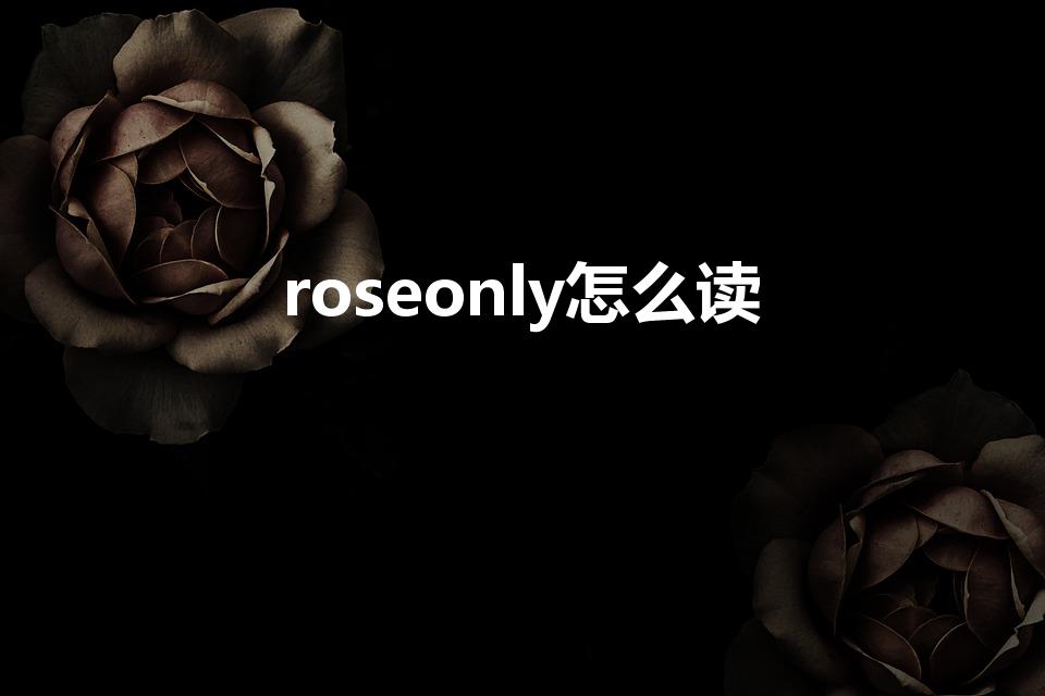 roseonly怎么读（“roseonly”怎么读）