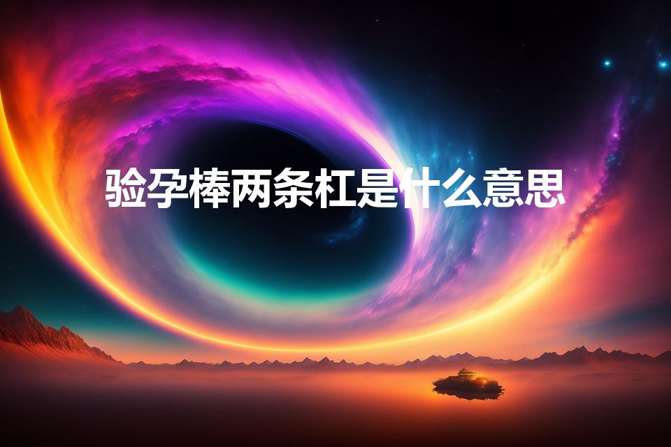 验孕棒两条杠是什么意思（两条杠一深一浅是什么意思）