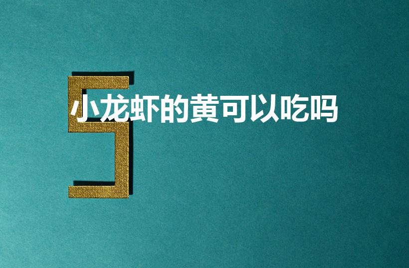 小龙虾的黄可以吃吗（小龙虾黄色的部分可以吃吗）