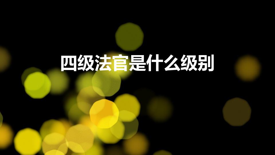 四级法官是什么级别（什么是四高法官）