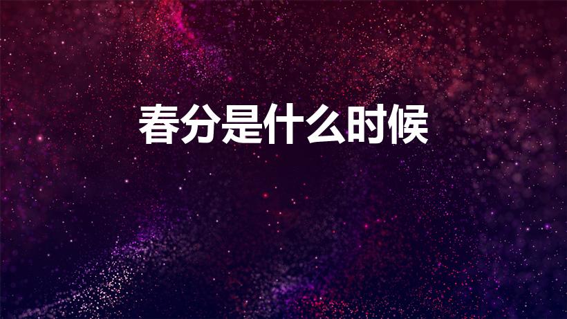 春分是什么时候（春分的具体时间是什么时候）