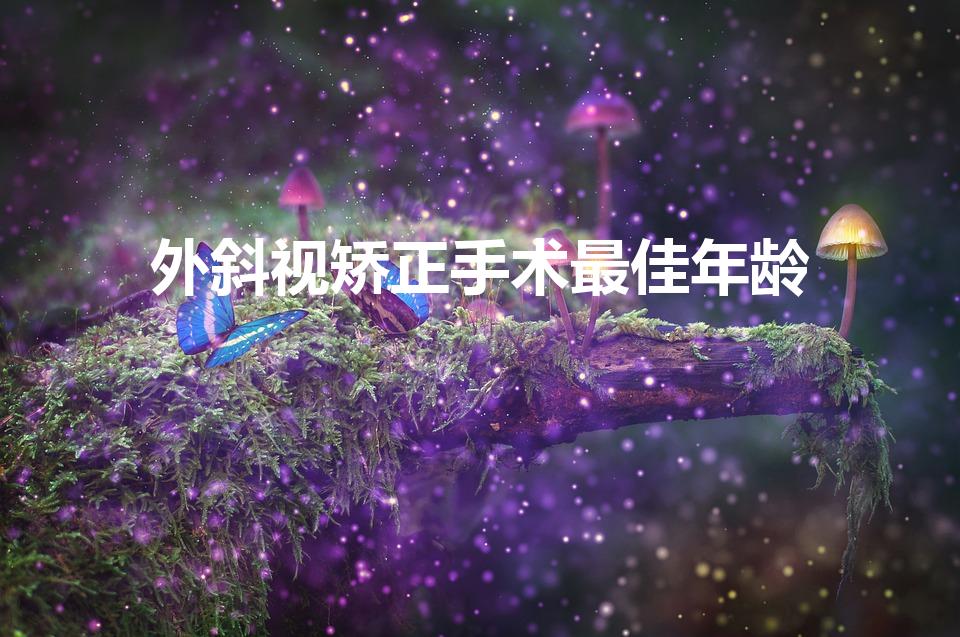 外斜视矫正手术最佳年龄（儿童斜视矫正手术什么年龄最好）