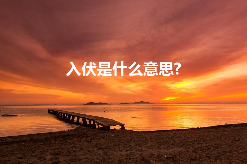 入伏是什么意思?（入伏什么意思）