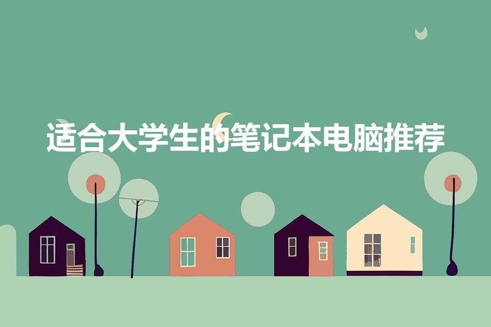 适合大学生的笔记本电脑推荐（上大学买什么笔记本电脑合适）