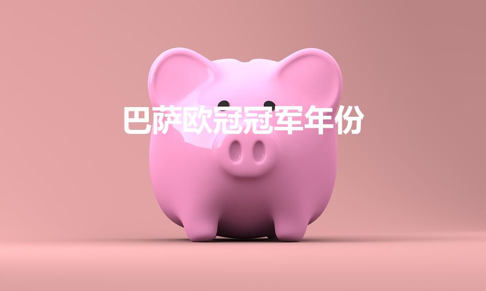 巴萨欧冠冠军年份（巴萨欧冠冠军年份是哪几年）