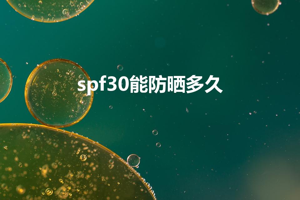 spf30能防晒多久（spf30pa+++可以防晒多久）