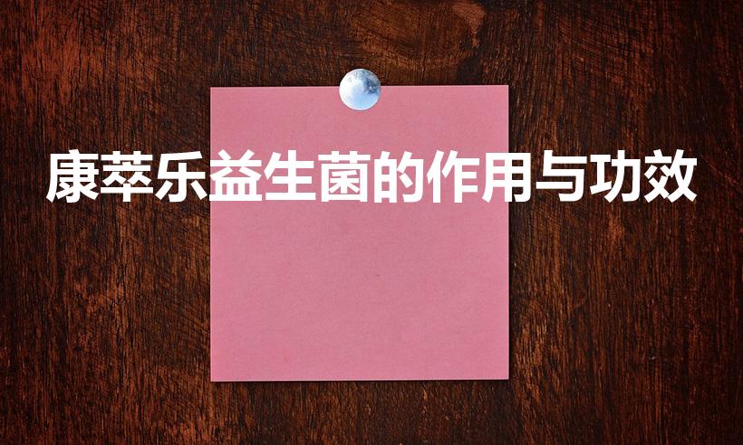康萃乐益生菌的作用与功效（康萃乐益生菌怎么样）